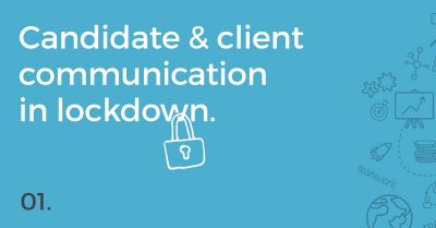 candidate & client communication in lockdown